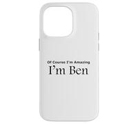 Funny Of Course I'm Amazing I am Ben Case for iPhone 14 Pro Max