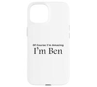 Funny Of Course I'm Amazing I am Ben Case for iPhone 15