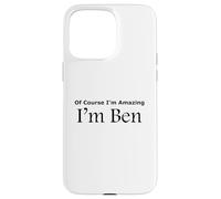 Funny Of Course I'm Amazing I am Ben Case for iPhone 15 Pro Max