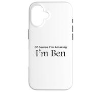 Funny Of Course I'm Amazing I am Ben Case for iPhone 16