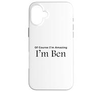 Funny Of Course I'm Amazing I am Ben Case for iPhone 16 Plus