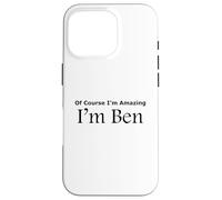 Funny Of Course I'm Amazing I am Ben Case for iPhone 16 Pro