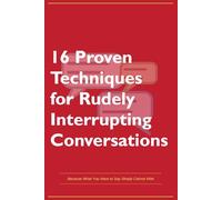 Funny Office Gift Journal - 16 Proven Techniques for Rudely Interrupting Conversations | Hilarious Gag Notebook for Coworkers, Work Friends | Lined Journal 130 Pages: Secret Santa, White Elephant