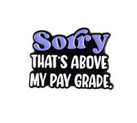 Funny Office Humor Enamel Pin, Sorry That's Above My Pay Grade Brooch Pin, Employee Sarcasm Gift For Coworker Sassy Girl Women, Workplace Humor Lapel Badge, Work Sarcasm Decorative Brooch Jewelry