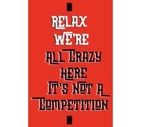 Funny Office Notebook & Journal | "Relax We're All Crazy It's Not A Competition" | Gag Gift for Coworker, Boss, Men & Women | 120 Lined Pages | Perfect for Work Humor & Appreciation Presents
