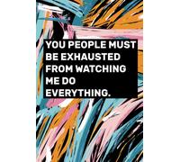 Funny Office Notebook: Sarcastic Notebook Journal: Humorous Quotes for Work:: You People Must be Exhausted from Watching Me Do Everything: 6" x 9", ... Employees, Bosses, Business Professionals