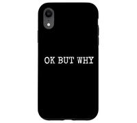Funny Ok But Why Random Sarcastic Humor Case for iPhone XR