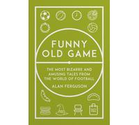 Funny Old Game : The Most Bizarre and Amusing Tales from the World of Football