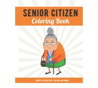 Funny Old People Gift For Men and Women: Senior Citizen Coloring Book with Large Print Old Age Quotes and Fun Images to Color, Unique Gag Birthday Idea