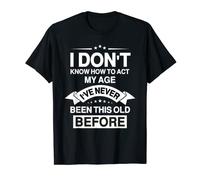 Funny Old People sayings, I Don't Know How To Act My Age T-Shirt