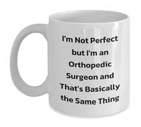 Funny Orthopedic Surgeon Gifts | I'm Not Perfect But I'm An Orthopedic Surgeon And That's Basically The Same Thing White Coffee Mug | Unique Mother's Day Unique Gifts For Orthopedic Surgeons