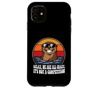 Funny otter Relax We're All Crazy, It's not a Competition Case for iPhone 11
