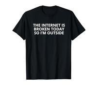 Funny Outdoors The Internet Is Broken Today So I'm Outside T-Shirt