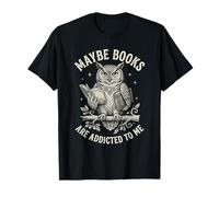 Funny Owl Bookworm Meme Maybe Books are Addicted to Me T-Shirt