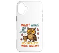 Funny Owl Coffee Wait What I Have An Attitude For Owls Lover Case for iPhone 16 Plus