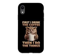 Funny Owl First I Drink The Coffee Then I Do The Things Case for iPhone XR