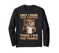 Funny Owl First I Drink The Coffee Then I Do The Things Long Sleeve T-Shirt