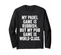 Funny Padel Game is Rubbish Pub Game is World-Class Tennis Long Sleeve T-Shirt