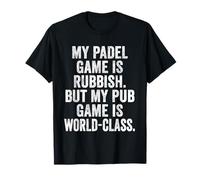 Funny Padel Game is Rubbish Pub Game is World-Class Tennis T-Shirt