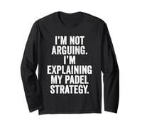 Funny Padel Gift Not Arguing Explaining Padel Strategy Long Sleeve T-Shirt