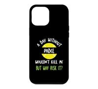 Funny Padel Saying A Day Without Padel Wouldn't Kill Me Case for iPhone 12 Pro Max