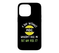 Funny Padel Saying A Day Without Padel Wouldn't Kill Me Case for iPhone 14 Pro Max