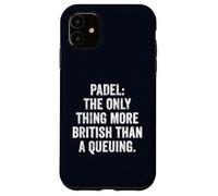 Funny Padel Shirt Padel The Only More British Than A Queuing Case for iPhone 11