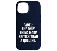 Funny Padel Shirt Padel The Only More British Than A Queuing Case for iPhone 15
