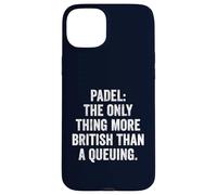 Funny Padel Shirt Padel The Only More British Than A Queuing Case for iPhone 15 Plus