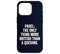 Funny Padel Shirt Padel The Only More British Than A Queuing Case for iPhone 16 Pro