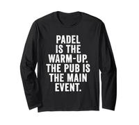 Funny Padel UK Padel is The Warm-up Pub is The Main Event Long Sleeve T-Shirt