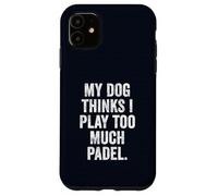 Funny Padel UK T-Shirt My Dog Thinks I Play Too Much Padel Case for iPhone 11