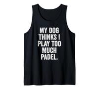 Funny Padel UK T-Shirt My Dog Thinks I Play Too Much Padel Tank Top