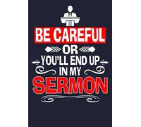 Funny Pastor Journal Sermonator Be Careful Or You'll End End Up In My Sermon Notebook: Religious Pastor Journal