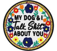 Funny Patch with Slogan My Dog & I Talk Shit About You | Dog Iron-on Patch for All Fabrics & Backpacks | Flower Sticker for Clothing | Badge Dog Accessory Emblem | 70x70 mm