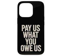 Funny Pay Us What You Owe Us Saying Humor Women Men Case for iPhone 13 Pro