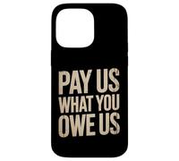 Funny Pay Us What You Owe Us Saying Humor Women Men Case for iPhone 14 Pro Max