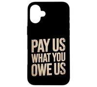 Funny Pay Us What You Owe Us Saying Humor Women Men Case for iPhone 16 Plus