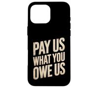 Funny Pay Us What You Owe Us Saying Humor Women Men Case for iPhone 16 Pro Max