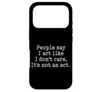 Funny People Say I Act Like I Don't Care It's Not An Act Case for iPhone 17 Pro