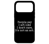 Funny People Say I Act Like I Don't Care It's Not An Act Case for iPhone 17 Pro Max