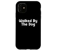 Funny Pet Humor Design Walked By The Dog Daily Everyday Tees Case for iPhone 11
