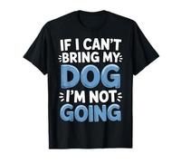 Funny Pet Saying If I Can't Bring My Dog I'm Not Going T-Shirt