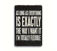 Funny Phrase Sarcastic Humor Signs - As Long As Everything Is Exactly The Way I Want It, I'm Totally Flexible - Rustic Humorous Wall Decor for Home Bar - Sturdy Aluminum Plaque 20x30 CM