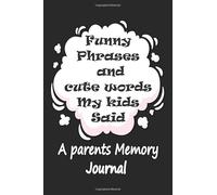 Funny Phrases and cute words My kids said, A parents Memory Journal: A Journal Of Memorable Quotes, Great For Parents, 6"x9" NoteBook, 108 Pages.: ... / journal, 108 Pages, Dimensions: 6" x 9"