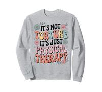Funny Physical Therapist It's Not Torture It's Physical Sweatshirt