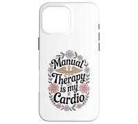 Funny Physical Therapist Manual Therapy Is My Cardio Case for iPhone 16 Pro Max