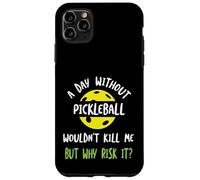 Funny Pickleball Humor A day without pickleball Case for iPhone 11 Pro Max