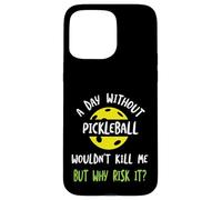 Funny Pickleball Humor A day without pickleball Case for iPhone 15 Pro Max