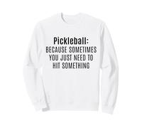 Funny Pickleball Sometimes You Just Need To Hit Something Sweatshirt